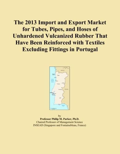 The 2013 Import and Export Market for Tubes, Pipes, and Hoses of Unhardened Vulcanized Rubber That Have Been Reinforced with Textiles Excluding Fittings in Portugal