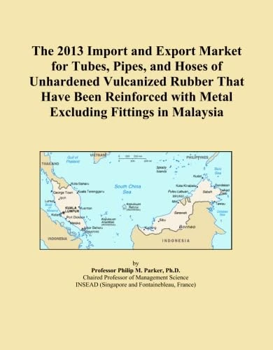 The 2013 Import and Export Market for Tubes, Pipes, and Hoses of Unhardened Vulcanized Rubber That Have Been Reinforced with Metal Excluding Fittings in Malaysia