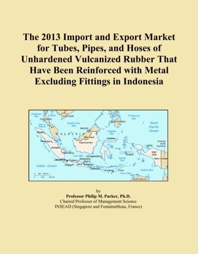 The 2013 Import and Export Market for Tubes, Pipes, and Hoses of Unhardened Vulcanized Rubber That Have Been Reinforced with Metal Excluding Fittings in Indonesia