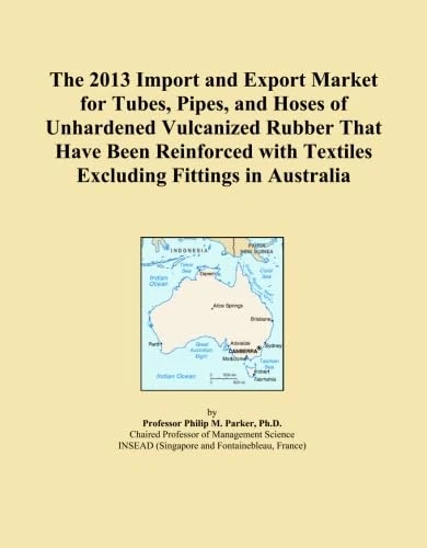 The 2013 Import and Export Market for Tubes, Pipes, and Hoses of Unhardened Vulcanized Rubber That Have Been Reinforced with Textiles Excluding Fittings in Australia