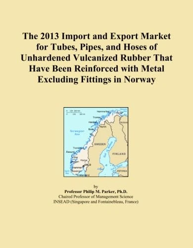 The 2013 Import and Export Market for Tubes, Pipes, and Hoses of Unhardened Vulcanized Rubber That Have Been Reinforced with Metal Excluding Fittings in Norway
