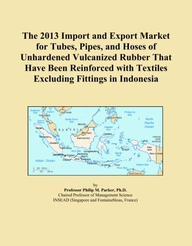 The 2013 Import and Export Market for Tubes, Pipes, and Hoses of Unhardened Vulcanized Rubber That Have Been Reinforced with Textiles Excluding Fittings in Indonesia