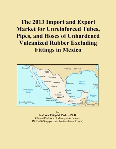 The 2013 Import and Export Market for Unreinforced Tubes, Pipes, and Hoses of Unhardened Vulcanized Rubber Excluding Fittings in Mexico