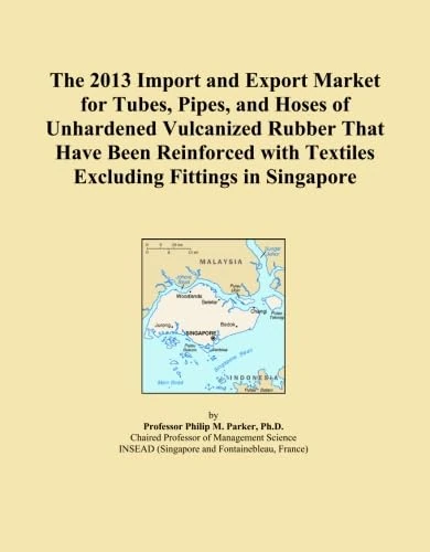 The 2013 Import and Export Market for Tubes, Pipes, and Hoses of Unhardened Vulcanized Rubber That Have Been Reinforced with Textiles Excluding Fittings in Singapore