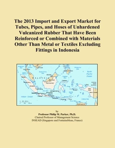 The 2013 Import and Export Market for Tubes, Pipes, and Hoses of Unhardened Vulcanized Rubber That Have Been Reinforced or Combined with Materials ... or Textiles Excluding Fittings in Indonesia