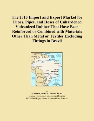 The 2013 Import and Export Market for Tubes, Pipes, and Hoses of Unhardened Vulcanized Rubber That Have Been Reinforced or Combined with Materials ... or Textiles Excluding Fittings in Brazil