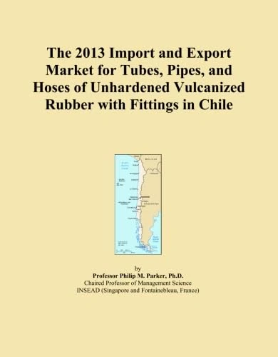 The 2013 Import and Export Market for Tubes, Pipes, and Hoses of Unhardened Vulcanized Rubber with Fittings in Chile