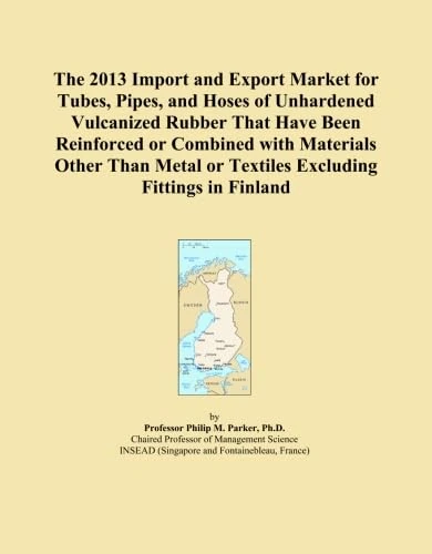 The 2013 Import and Export Market for Tubes, Pipes, and Hoses of Unhardened Vulcanized Rubber That Have Been Reinforced or Combined with Materials ... or Textiles Excluding Fittings in Finland