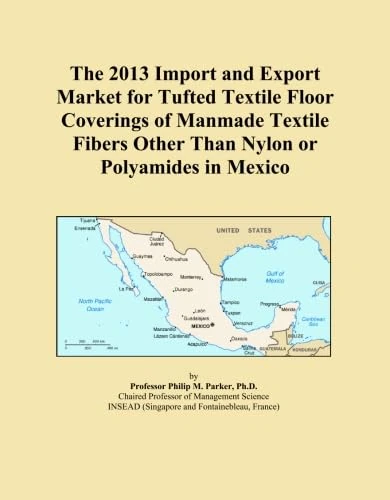 The 2013 Import and Export Market for Tufted Textile Floor Coverings of Manmade Textile Fibers Other Than Nylon or Polyamides in Mexico