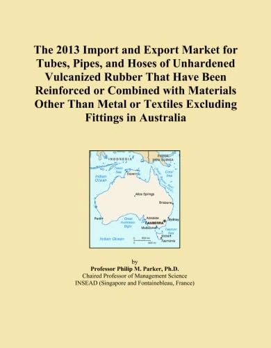 The 2013 Import and Export Market for Tubes, Pipes, and Hoses of Unhardened Vulcanized Rubber That Have Been Reinforced or Combined with Materials ... or Textiles Excluding Fittings in Australia