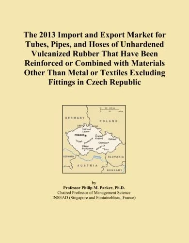 The 2013 Import and Export Market for Tubes, Pipes, and Hoses of Unhardened Vulcanized Rubber That Have Been Reinforced or Combined with Materials ... Textiles Excluding Fittings in Czech Republic