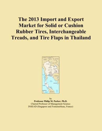 The 2013 Import and Export Market for Solid or Cushion Rubber Tires, Interchangeable Treads, and Tire Flaps in Thailand