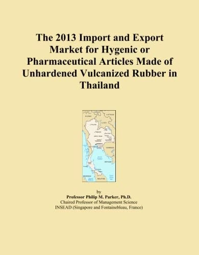 The 2013 Import and Export Market for Hygenic or Pharmaceutical Articles Made of Unhardened Vulcanized Rubber in Thailand
