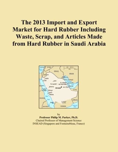The 2013 Import and Export Market for Hard Rubber Including Waste, Scrap, and Articles Made from Hard Rubber in Saudi Arabia