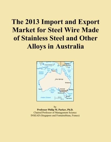 The 2013 Import and Export Market for Steel Wire Made of Stainless Steel and Other Alloys in Australia