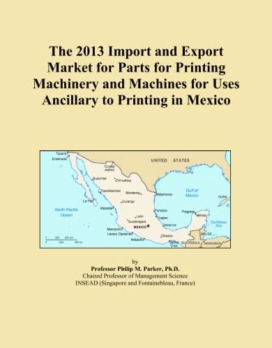 The 2013 Import and Export Market for Parts for Printing Machinery and Machines for Uses Ancillary to Printing in Mexico
