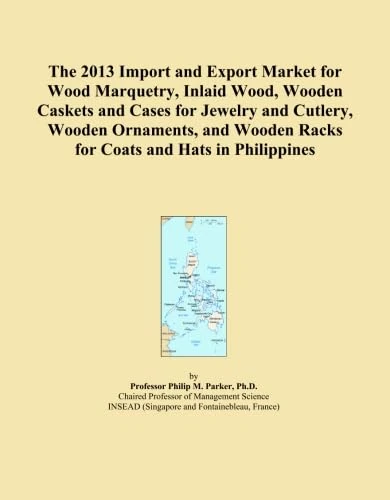 The 2013 Import and Export Market for Wood Marquetry, Inlaid Wood, Wooden Caskets and Cases for Jewelry and Cutlery, Wooden Ornaments, and Wooden Racks for Coats and Hats in Philippines
