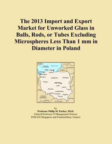 The 2013 Import and Export Market for Unworked Glass in Balls, Rods, or Tubes Excluding Microspheres Less Than 1 mm in Diameter in Poland