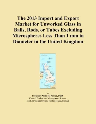 The 2013 Import and Export Market for Unworked Glass in Balls, Rods, or Tubes Excluding Microspheres Less Than 1 mm in Diameter in the United Kingdom