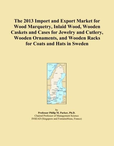 The 2013 Import and Export Market for Wood Marquetry, Inlaid Wood, Wooden Caskets and Cases for Jewelry and Cutlery, Wooden Ornaments, and Wooden Racks for Coats and Hats in Sweden