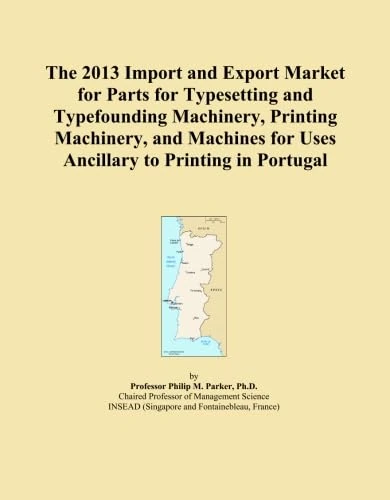 The 2013 Import and Export Market for Parts for Typesetting and Typefounding Machinery, Printing Machinery, and Machines for Uses Ancillary to Printing in Portugal