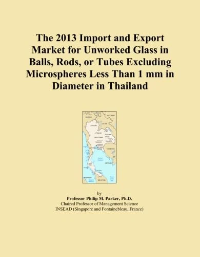 The 2013 Import and Export Market for Unworked Glass in Balls, Rods, or Tubes Excluding Microspheres Less Than 1 mm in Diameter in Thailand