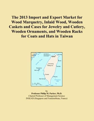 The 2013 Import and Export Market for Wood Marquetry, Inlaid Wood, Wooden Caskets and Cases for Jewelry and Cutlery, Wooden Ornaments, and Wooden Racks for Coats and Hats in Taiwan