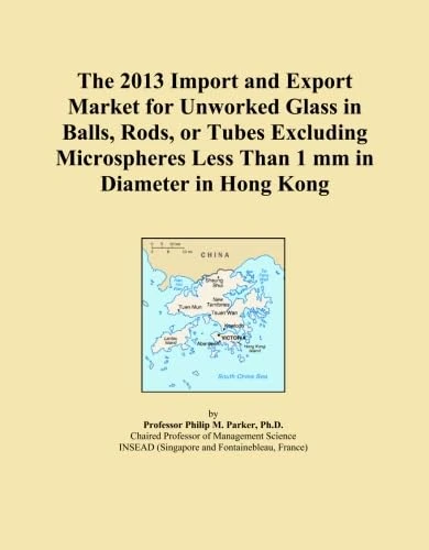 The 2013 Import and Export Market for Unworked Glass in Balls, Rods, or Tubes Excluding Microspheres Less Than 1 mm in Diameter in Hong Kong