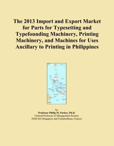 The 2013 Import and Export Market for Parts for Typesetting and Typefounding Machinery, Printing Machinery, and Machines for Uses Ancillary to Printing in Philippines