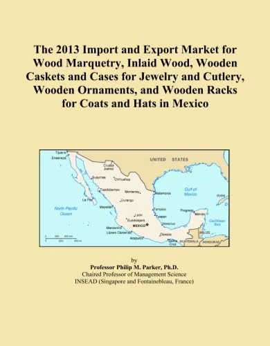 The 2013 Import and Export Market for Wood Marquetry, Inlaid Wood, Wooden Caskets and Cases for Jewelry and Cutlery, Wooden Ornaments, and Wooden Racks for Coats and Hats in Mexico
