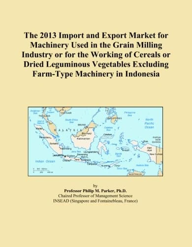 The 2013 Import and Export Market for Machinery Used in the Grain Milling Industry or for the Working of Cereals or Dried Leguminous Vegetables Excluding Farm-Type Machinery in Indonesia