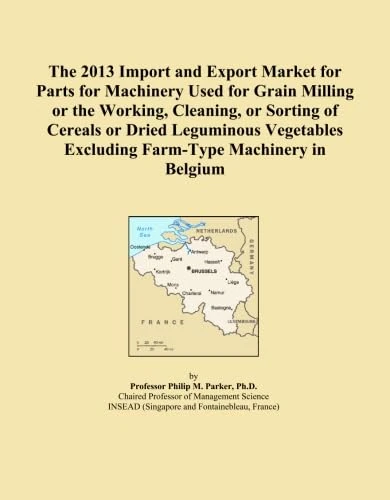 The 2013 Import and Export Market for Parts for Machinery Used for Grain Milling or the Working, Cleaning, or Sorting of Cereals or Dried Leguminous Vegetables Excluding Farm-Type Machinery in Belgium