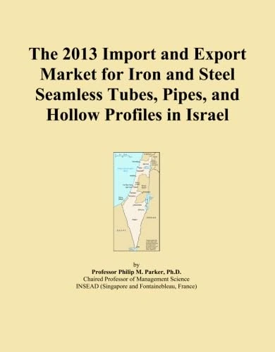 The 2013 Import and Export Market for Iron and Steel Seamless Tubes, Pipes, and Hollow Profiles in Israel