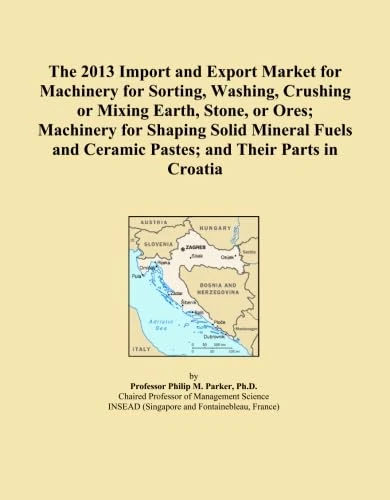 The 2013 Import and Export Market for Machinery for Sorting, Washing, Crushing or Mixing Earth, Stone, or Ores; Machinery for Shaping Solid Mineral Fuels and Ceramic Pastes; and Their Parts in Croatia