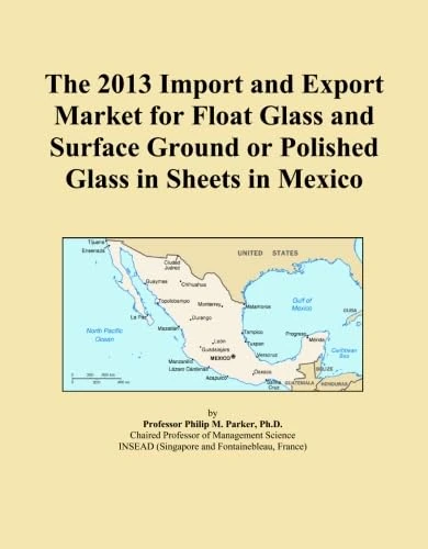 The 2013 Import and Export Market for Float Glass and Surface Ground or Polished Glass in Sheets in Mexico
