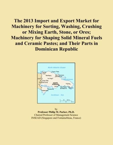 The 2013 Import and Export Market for Machinery for Sorting, Washing, Crushing or Mixing Earth, Stone, or Ores; Machinery for Shaping Solid Mineral ... Pastes; and Their Parts in Dominican Republic