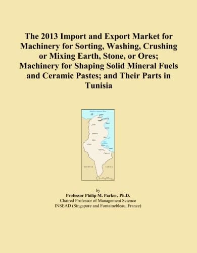 The 2013 Import and Export Market for Machinery for Sorting, Washing, Crushing or Mixing Earth, Stone, or Ores; Machinery for Shaping Solid Mineral Fuels and Ceramic Pastes; and Their Parts in Tunisia