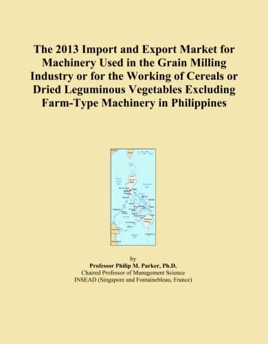 The 2013 Import and Export Market for Machinery Used in the Grain Milling Industry or for the Working of Cereals or Dried Leguminous Vegetables Excluding Farm-Type Machinery in Philippines