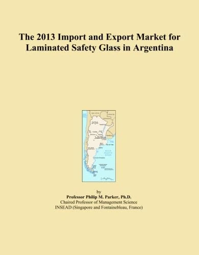 The 2013 Import and Export Market for Laminated Safety Glass in Argentina