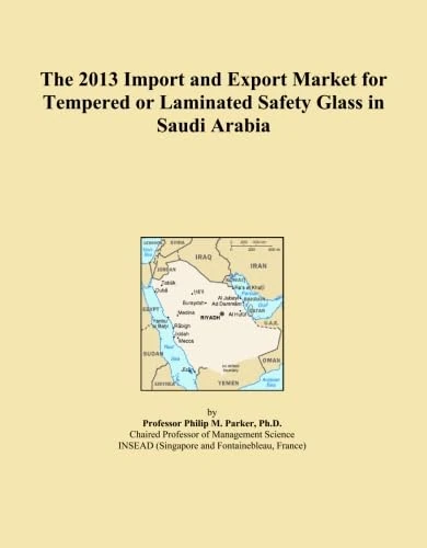 The 2013 Import and Export Market for Tempered or Laminated Safety Glass in Saudi Arabia