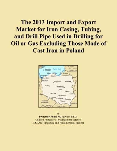 The 2013 Import and Export Market for Iron Casing, Tubing, and Drill Pipe Used in Drilling for Oil or Gas Excluding Those Made of Cast Iron in Poland