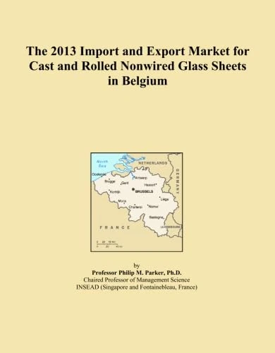 The 2013 Import and Export Market for Cast and Rolled Nonwired Glass Sheets in Belgium