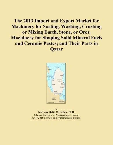 The 2013 Import and Export Market for Machinery for Sorting, Washing, Crushing or Mixing Earth, Stone, or Ores; Machinery for Shaping Solid Mineral Fuels and Ceramic Pastes; and Their Parts in Qatar