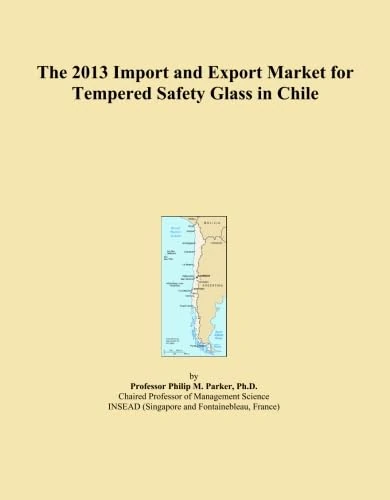 The 2013 Import and Export Market for Tempered Safety Glass in Chile