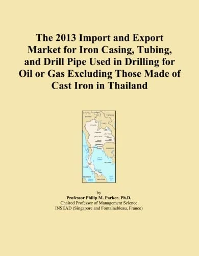The 2013 Import and Export Market for Iron Casing, Tubing, and Drill Pipe Used in Drilling for Oil or Gas Excluding Those Made of Cast Iron in Thailand