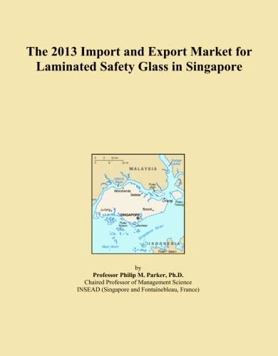 The 2013 Import and Export Market for Laminated Safety Glass in Singapore