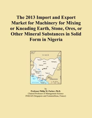The 2013 Import and Export Market for Machinery for Mixing or Kneading Earth, Stone, Ores, or Other Mineral Substances in Solid Form in Nigeria