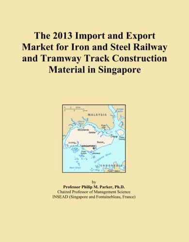 The 2013 Import and Export Market for Iron and Steel Railway and Tramway Track Construction Material in Singapore