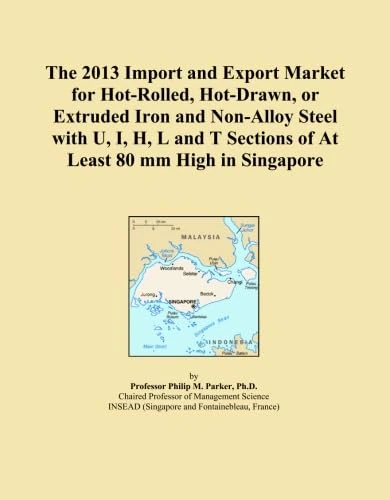 The 2013 Import and Export Market for Hot-Rolled, Hot-Drawn, or Extruded Iron and Non-Alloy Steel with U, I, H, L and T Sections of At Least 80 mm High in Singapore