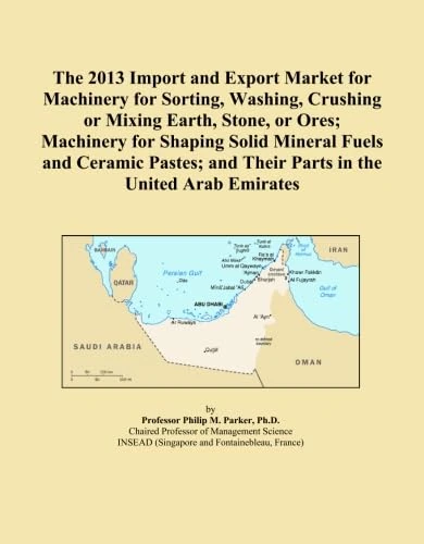 The 2013 Import and Export Market for Machinery for Sorting, Washing, Crushing or Mixing Earth, Stone, or Ores; Machinery for Shaping Solid Mineral ... and Their Parts in the United Arab Emirates